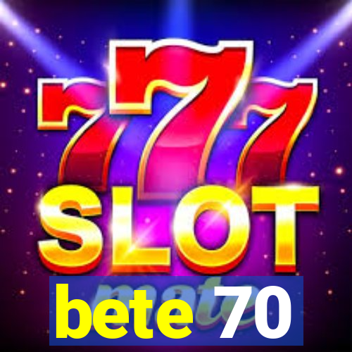 bete 70